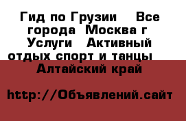 Гид по Грузии  - Все города, Москва г. Услуги » Активный отдых,спорт и танцы   . Алтайский край